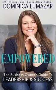 Empowered: The Business Owner's Guide to Leadership & Success