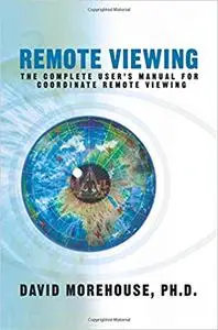 Remote Viewing: The Complete User's Manual for Coordinate Remote Viewing