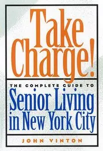 Take Charge!: The Complete Guide to Senior Living in NY City