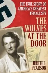 The Wolves at the Door: The True Story of America's Greatest Female Spy