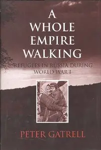 A Whole Empire Walking: Refugees in Russia During World War I