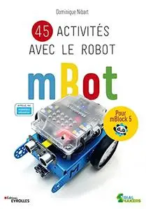 45 activités avec le robot mBot: Pour mBlock 5 - Approuvé par makeblock education