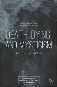 Death, Dying, and Mysticism (Interdisciplinary Approaches to the Study of Mysticism) (Repost)