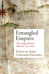 Entangled Empires : The Anglo-Iberian Atlantic, 1500-1830