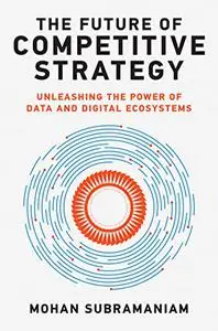 The Future of Competitive Strategy: Unleashing the Power of Data and Digital Ecosystems