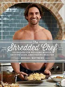 The Shredded Chef: 120 Recipes for Building Muscle, Getting Lean, and Staying Healthy (Repost)