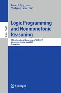 Logic Programming and Nonmonotonic Reasoning: 11th International Conference, LPNMR 2011, Vancouver, Canada, May 16-19, 2011. Pr