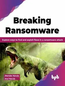 Breaking Ransomware: Explore ways to find and exploit flaws in a ransomware attack (English Edition)