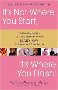 It's Not Where You Start, It's Where You Finish!: The Success Secrets of a Top Member of the Mary Kay Independent Sales Force