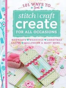 101 Ways to Stitch Craft Create for All Occasions: Birthdays, Weddings, Christmas, Easter, Halloween & Many More...(Repost)