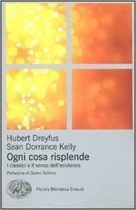 Ogni cosa risplende. I classici e il senso della vita - Hubert L. Dreyfus & Sean Dorrance Kelly