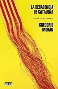 La decadencia de Cataluña: Contada por un charnego (Spanish Edition)