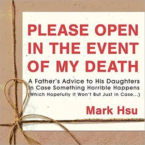 Please Open in the Event of My Death: A Father's Advice to His Daughters in Case Something Horrible Happens [Audiobook]