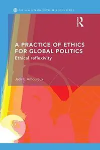 A Practice of Ethics for Global Politics: Ethical Reflexivity