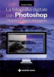 Scott Kelby - La fotografia digitale con Photoshop. I trucchi e i segreti dell'esperto (2017) [Repost]