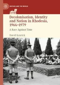 Decolonisation, Identity and Nation in Rhodesia, 1964-1979: A Race Against Time (Repost)