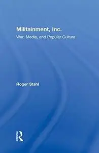 Militainment, Inc.: War, Media, and Popular Culture