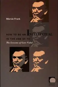 How to Be an Intellectual in the Age of TV: The Lessons of Gore Vidal