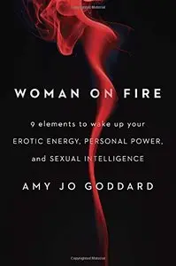 Woman on Fire: 9 Elements to Wake Up Your Erotic Energy, Personal Power, and Sexual Intelligence