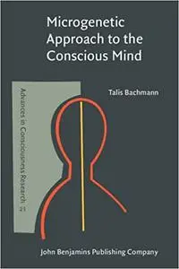 Microgenetic Approach to the Conscious Mind