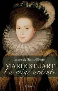 Isaure de Saint Pierre, "Marie Stuart : La reine ardente"