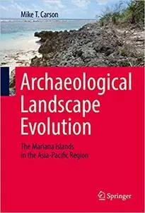 Archaeological Landscape Evolution: The Mariana Islands in the Asia-Pacific Region (Repost)