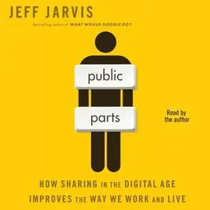 Public Parts: How Sharing in the Digital Age Improves the Way We Work and Live (Audiobook)