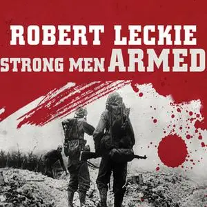 «Strong Men Armed: The United States Marines Against Japan» by Robert Leckie