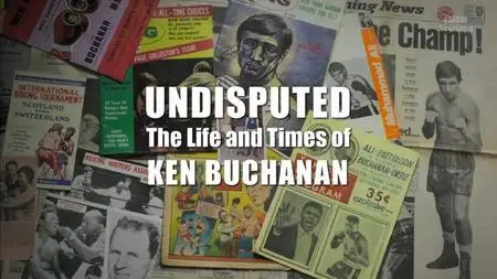 BBC - Undisputed: The Life and Times of Ken Buchanan (2021)