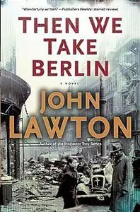 «Then We Take Berlin» by John Lawton