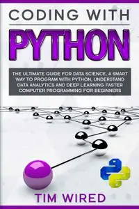 Coding with Python: The Ultimate Guide For Data Science, a Smart Way to Program With Python, Understand Data Analytics and Deep