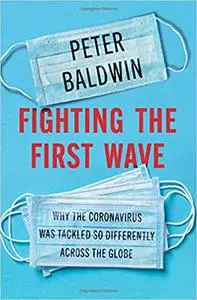 Fighting the First Wave: Why the Coronavirus Was Tackled So Differently Across the Globe