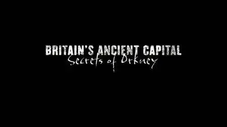 BBC - Britain,s Ancient Capital: Secrets of Orkney (2017)