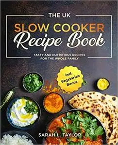 The UK Slow Cooker Recipe Book: Tasty and Nutritious Recipes for The Whole Family incl. Vegetarian Bonus