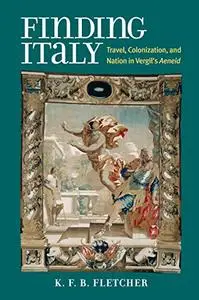 Finding Italy: Travel, Nation, and Colonization in Vergil's Aeneid