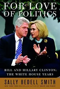 For Love of Politics: Bill and Hillary Clinton: The White House Years [Audiobook]
