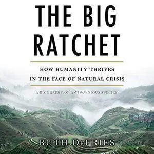 Big Ratchet: How Humanity Thrives in the Face of Natural Crisis [Audiobook]