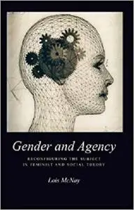 Gender and Agency: Reconfiguring the Subject in Feminist and Social Theory