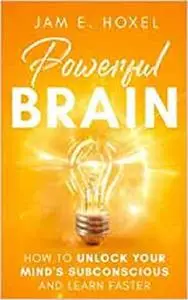 Powerful Brain: How To Unlock Your Mind's Subconscious And Learn Faster