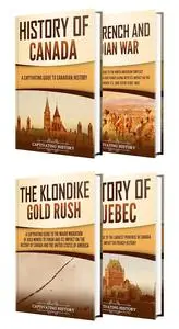 Canadian History: A Captivating Guide to the History of Canada, French and Indian War, Klondike Gold Rush, and Quebec