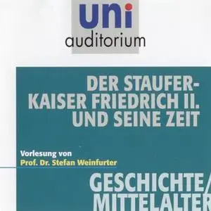 «Uni Auditorium - Geschichte/Mittelalter: Der Stauferkaiser Friedrich II. und seine Zeit» by Stefan Weinfurter