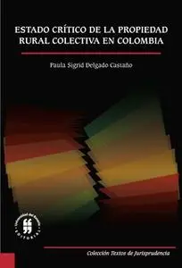 «Estado crítico de la propiedad rural colectiva en Colombia» by Paula Sigrid Delgado Castaño