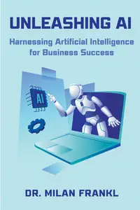 Unleashing AI: Harnessing Artificial Intelligence for Business Success