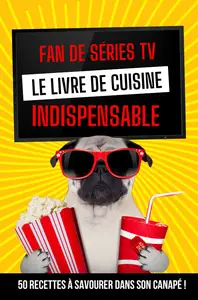 Lumiia, "Fan de séries TV, le livre de cuisine indispensable: 50 recettes à savourer dans son canapé !"