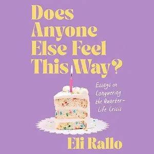 Does Anyone Else Feel This Way?: Essays on Conquering the Quarter-Life Crisis [Audiobook]