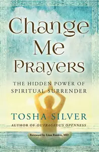 Change Me Prayers: The Hidden Power of Spiritual Surrender
