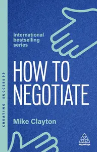 How to Negotiate: Practical and Proven Skills to Help You Get the Results You Want (Creating Success)