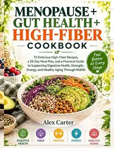 MENOPAUSE + GUT HEALTH + HIGH-FIBER COOKBOOK: 75 High-Fiber Recipes, a 28-Day Meal Plan, and Practical Strategies to Support