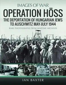 Operation Höss: The Deportation of Hungarian Jews to Auschwitz, May–July 1944 (Images of War)