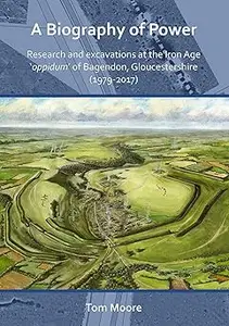 A Biography of Power: Research and Excavations at the Iron Age 'oppidum' of Bagendon, Gloucestershire